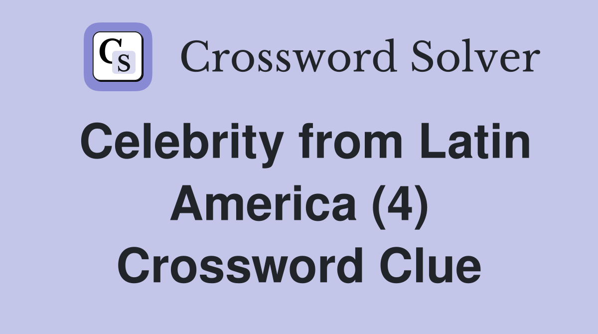 celebrity-from-latin-america-4-crossword-clue-answers-crossword